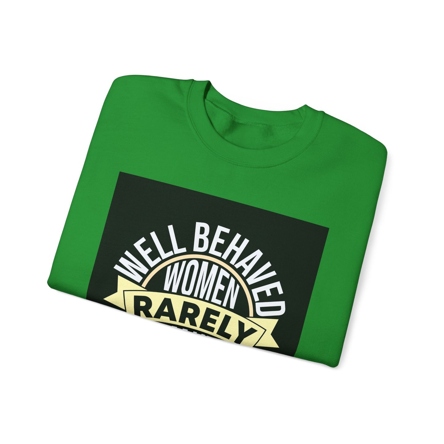 Well Behaved Women Rarely Make History Sweatshirt