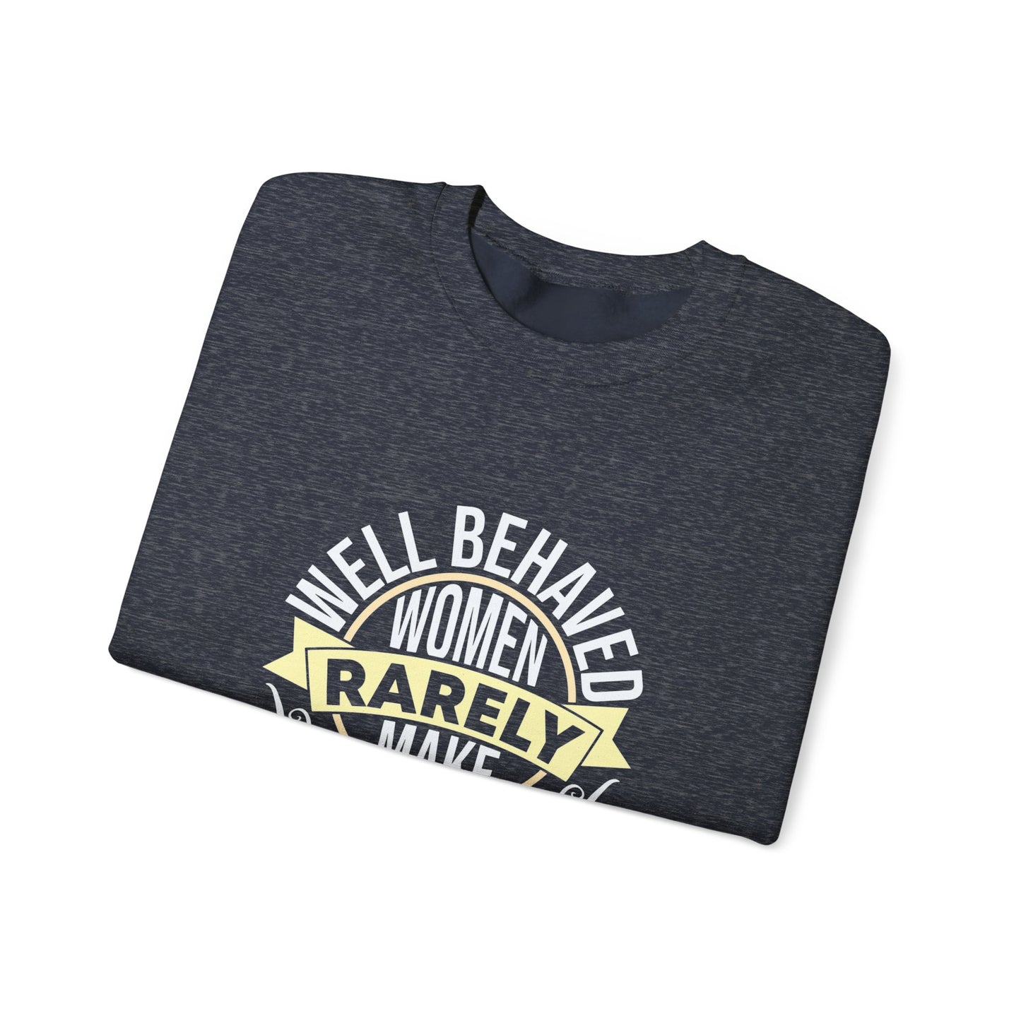 Women's Empowerment Crewneck Sweatshirt - 'Well Behaved Women Rarely Make History'