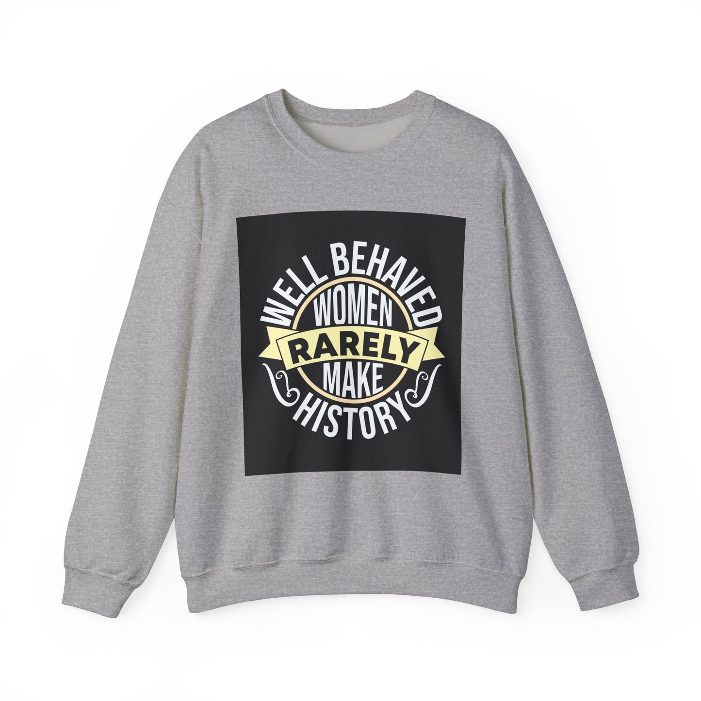 Well Behaved Women Rarely Make History Sweatshirt