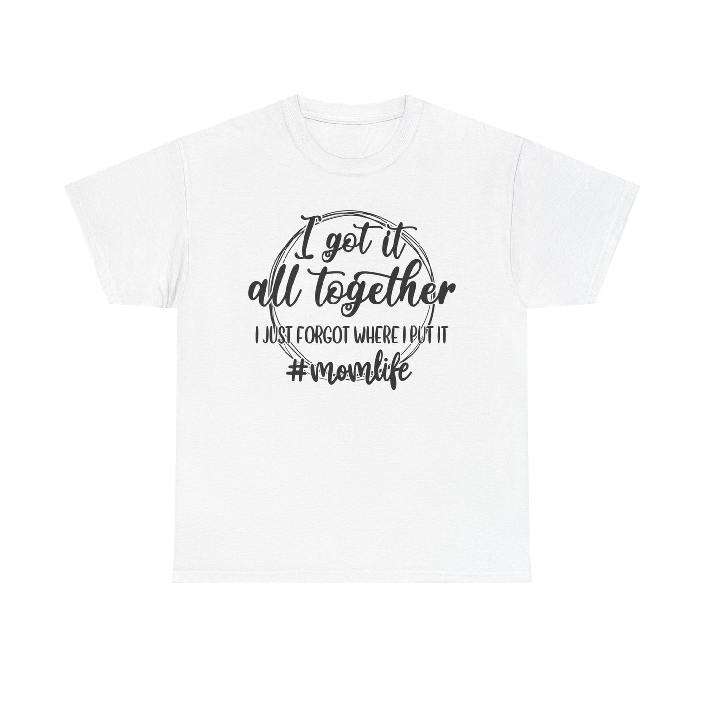 Mom Life Unisex Heavy Cotton Tee - "I Got It All Together"
