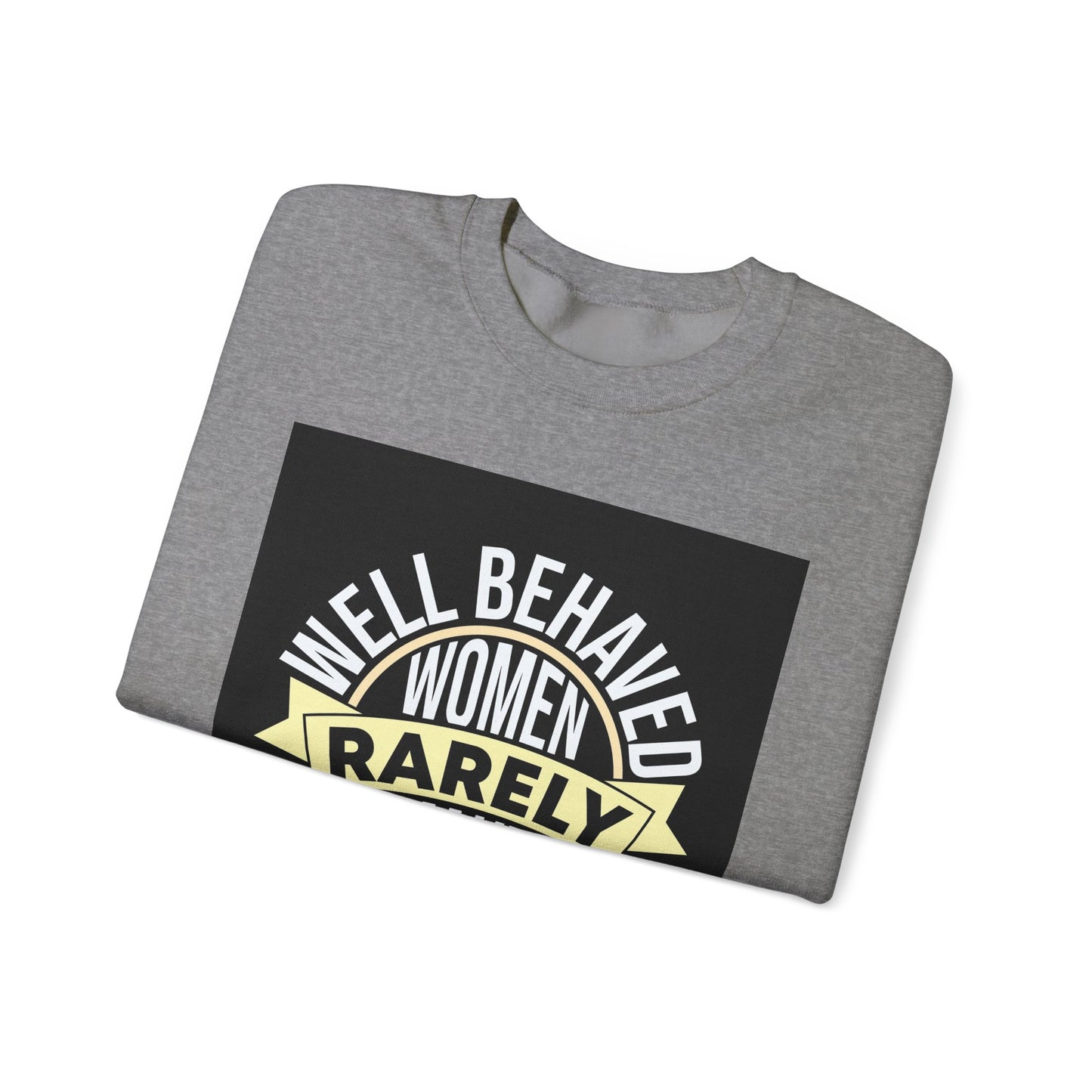 Well Behaved Women Rarely Make History Sweatshirt