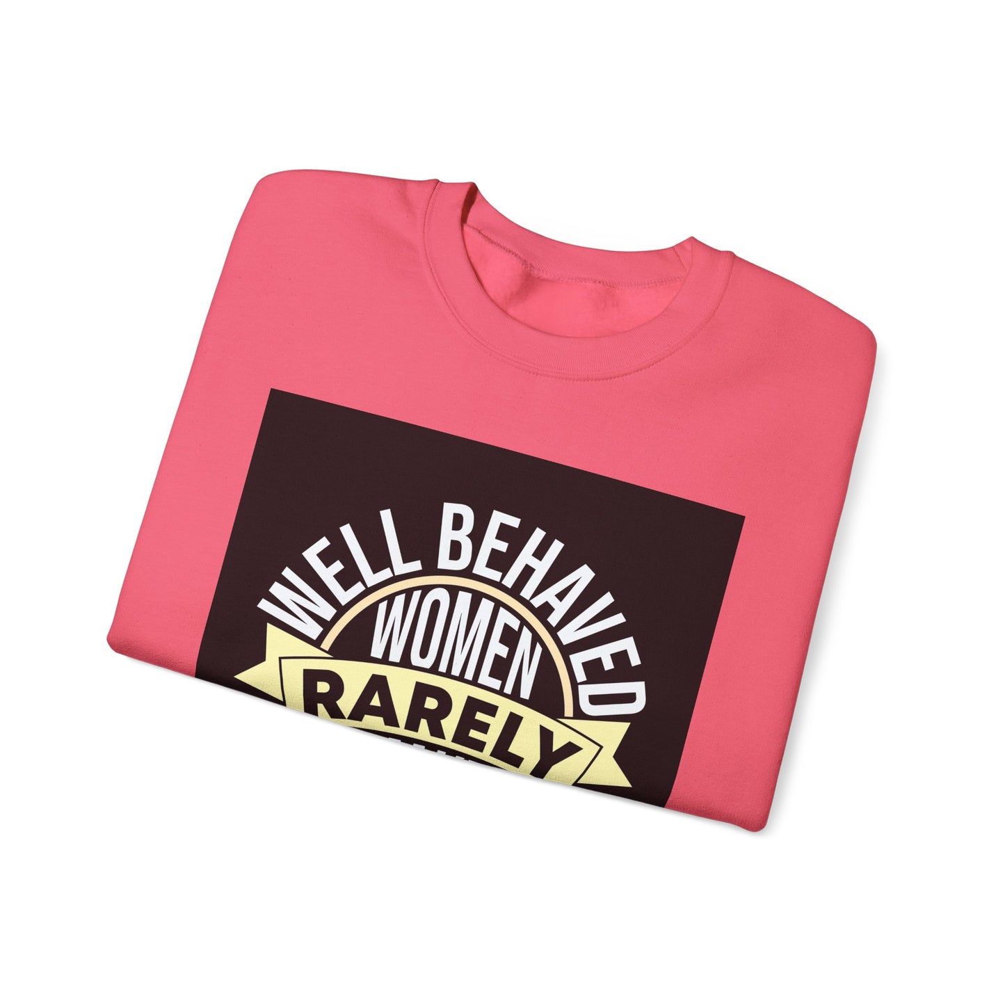 Well Behaved Women Rarely Make History Sweatshirt