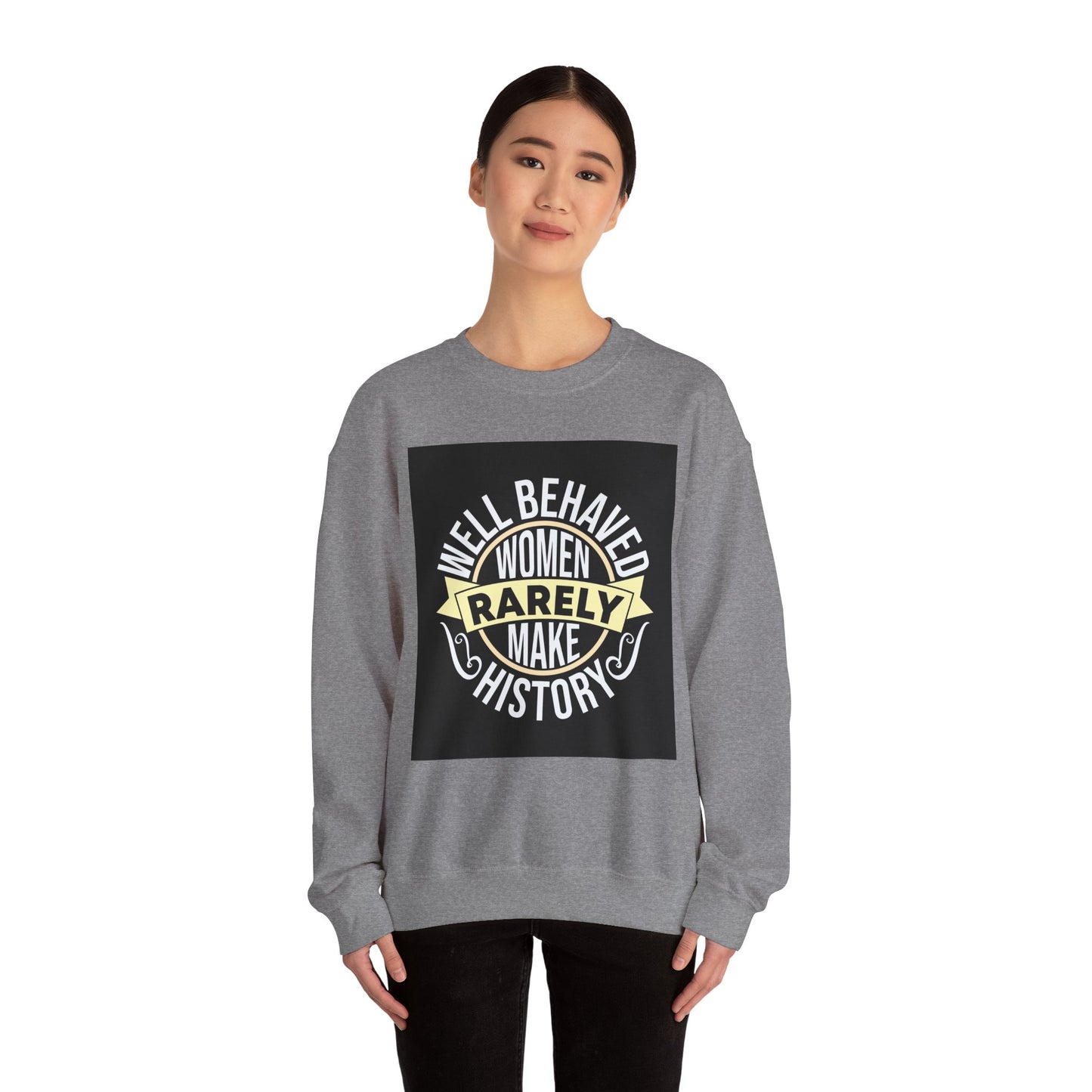 Well Behaved Women Rarely Make History Sweatshirt