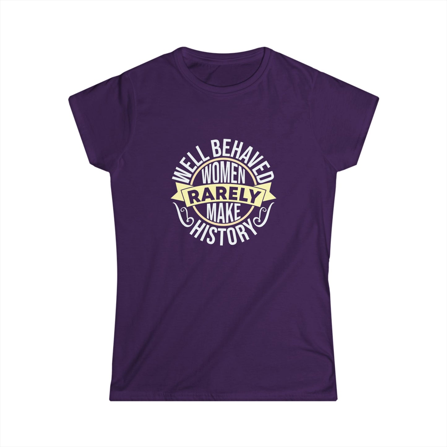Women's Softstyle Tee: "Well Behaved Women Rarely Make History" - Empowerment Shirt