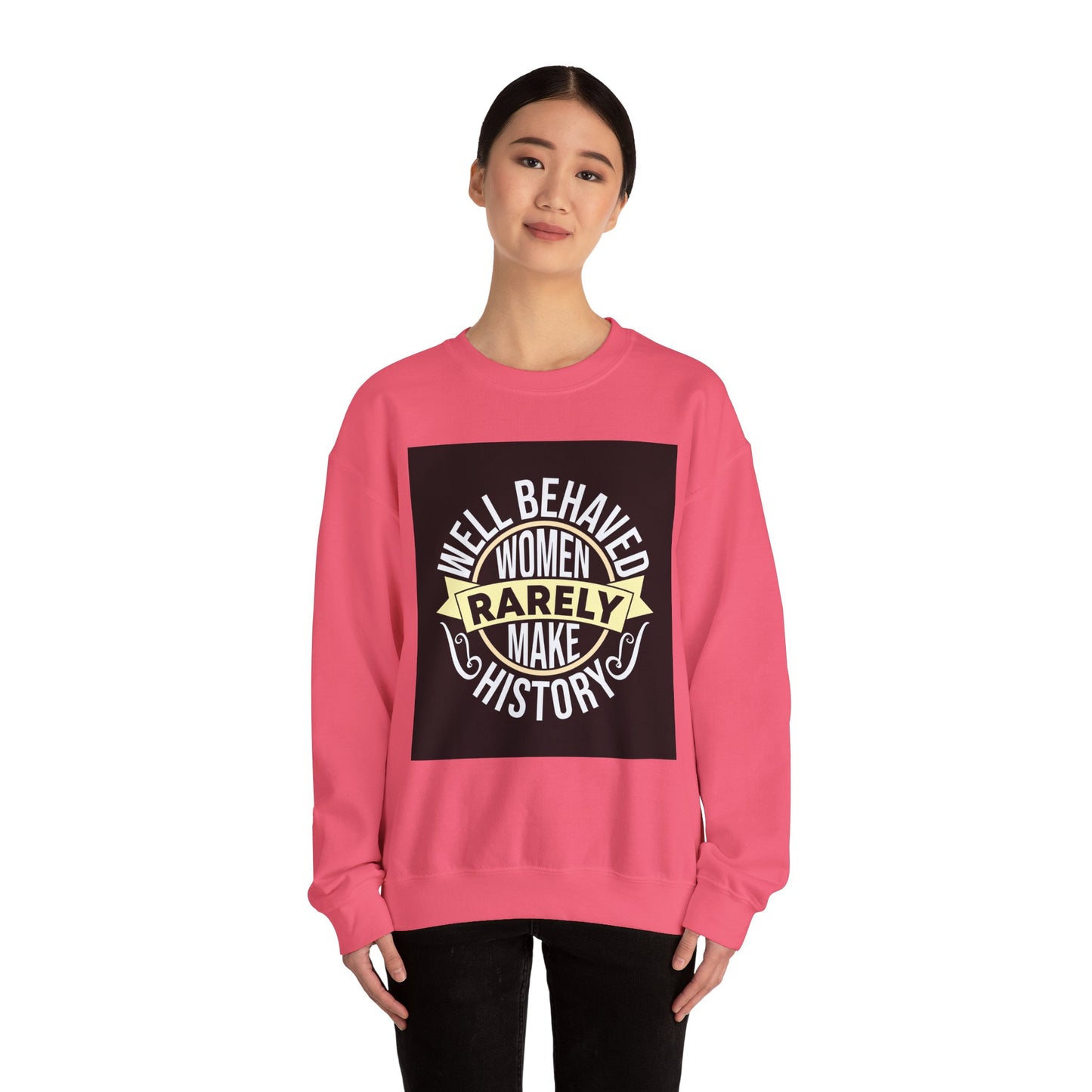 Well Behaved Women Rarely Make History Sweatshirt
