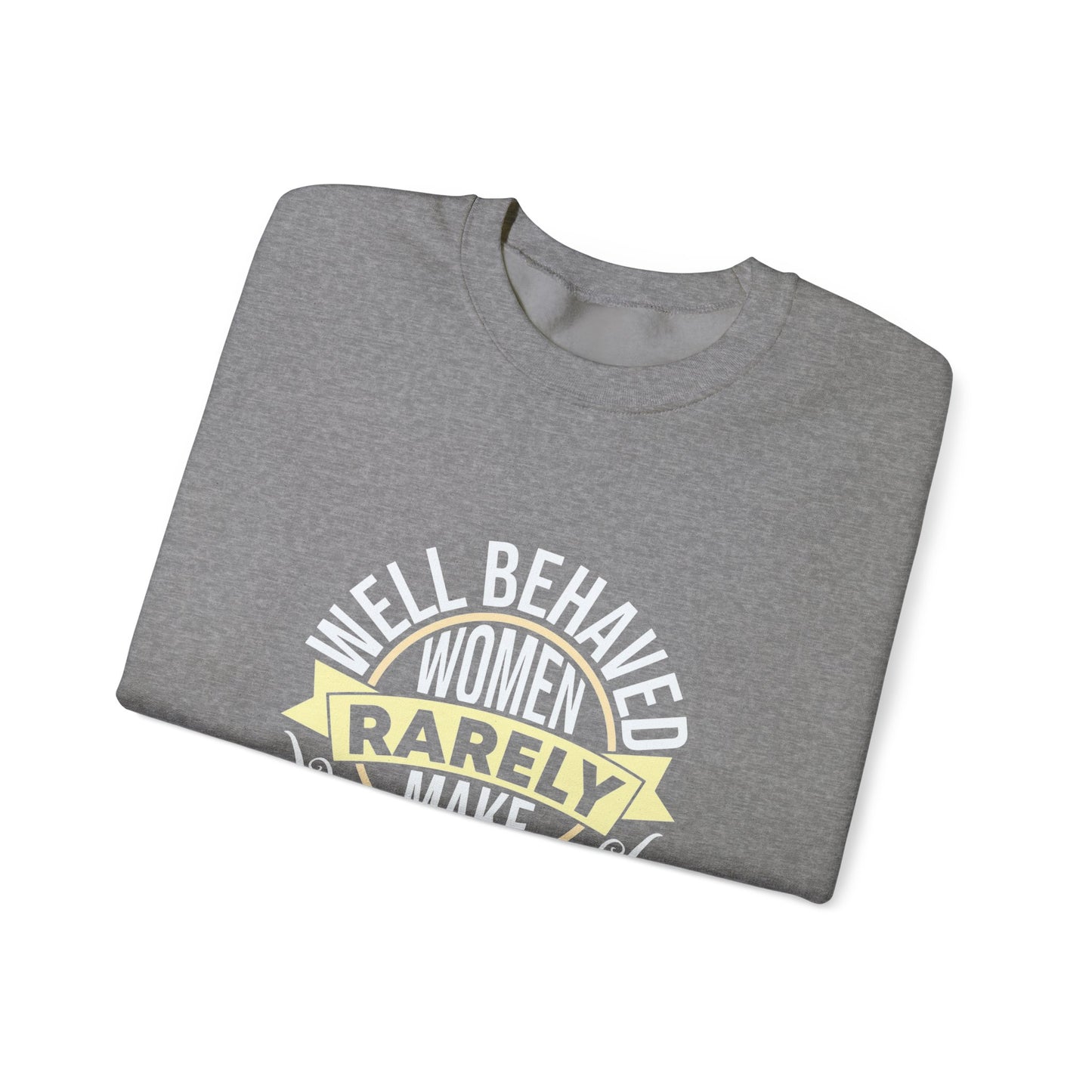 Women's Empowerment Crewneck Sweatshirt - 'Well Behaved Women Rarely Make History'
