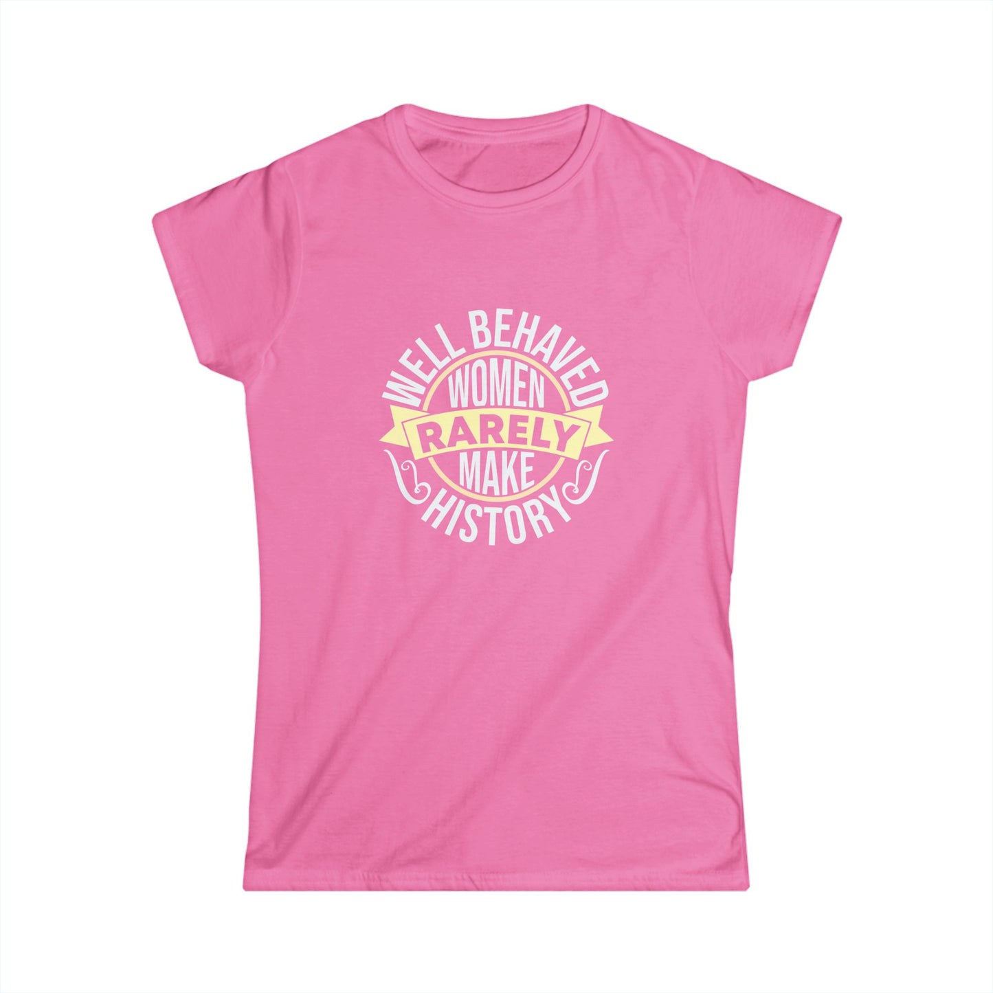 Women's Softstyle Tee: "Well Behaved Women Rarely Make History" - Empowerment Shirt