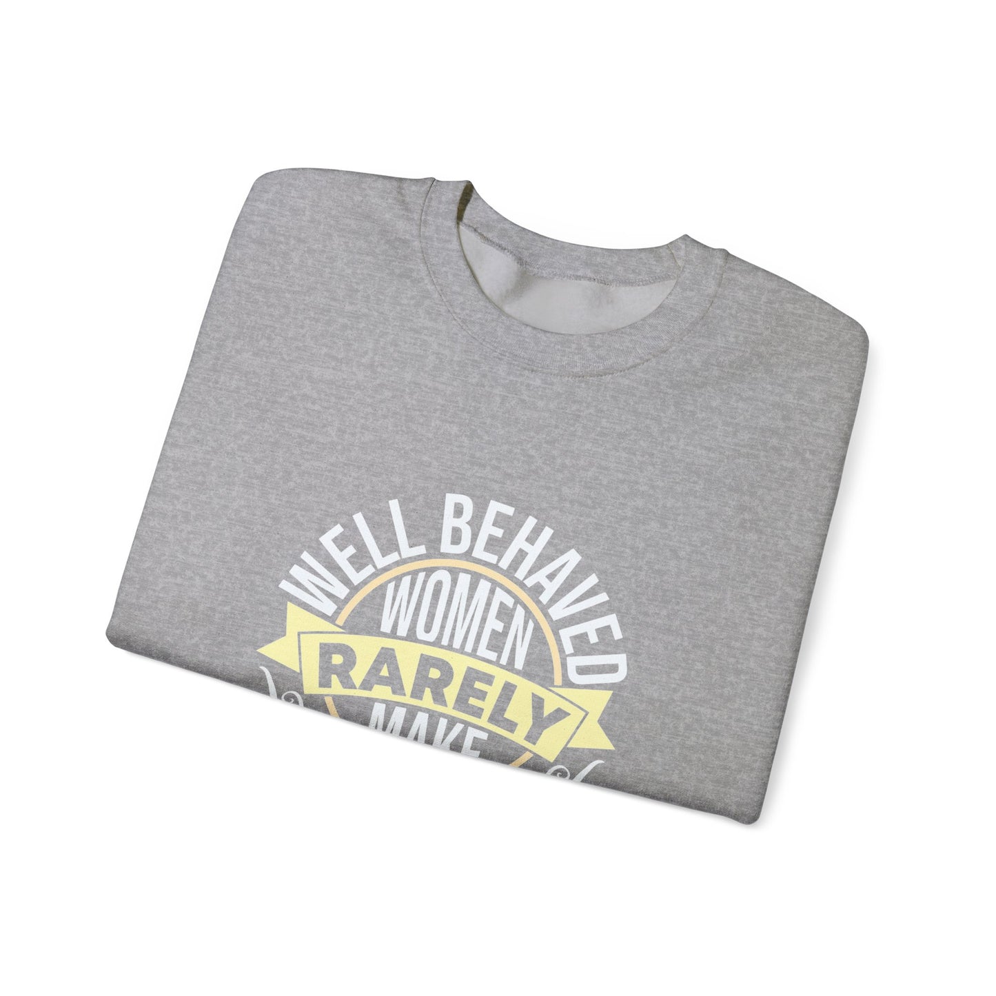 Women's Empowerment Crewneck Sweatshirt - 'Well Behaved Women Rarely Make History'