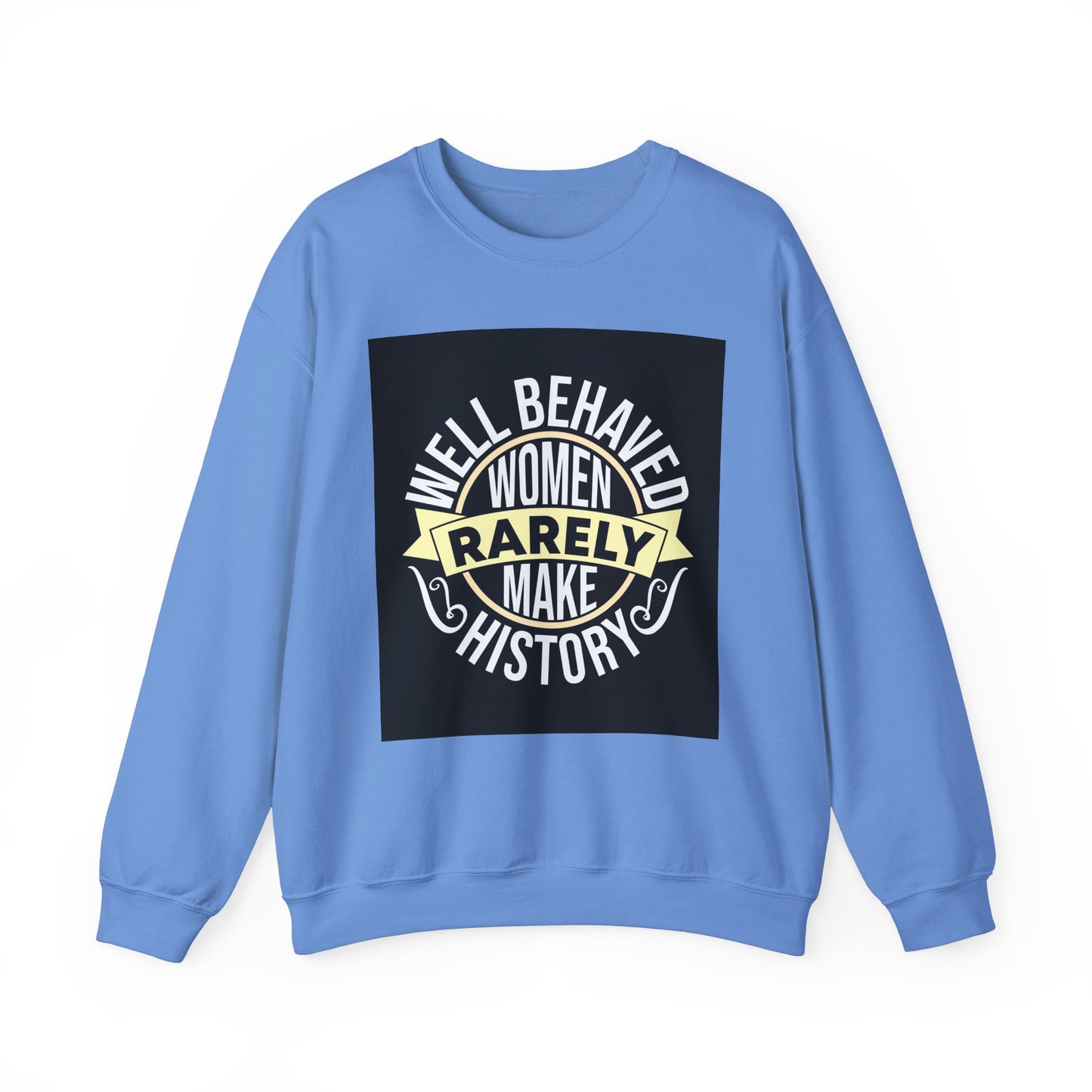 Well Behaved Women Rarely Make History Sweatshirt