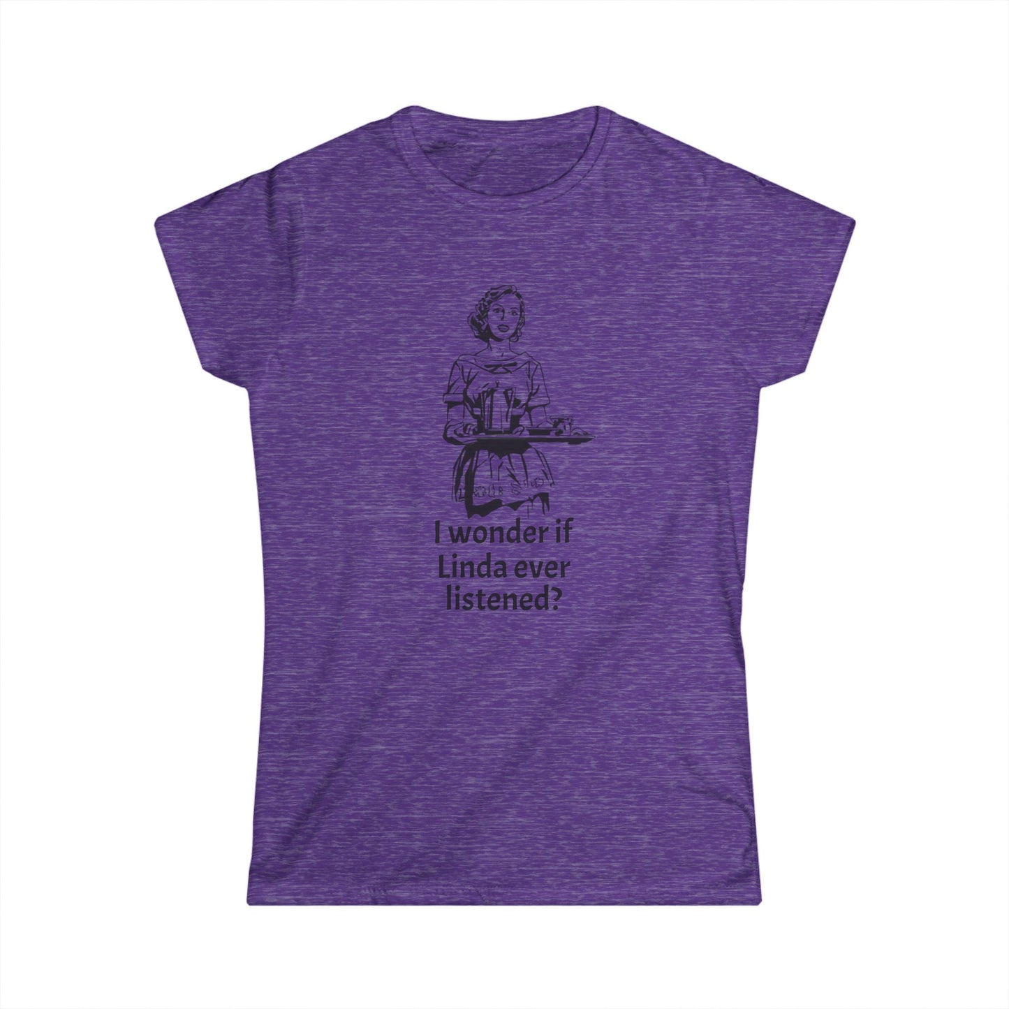 Sassy Women's Tee - "I wonder if Linda ever listened?" Humor Shirt, Gift for Friends, Casual Outfit, Funny Quote, Daily Wear