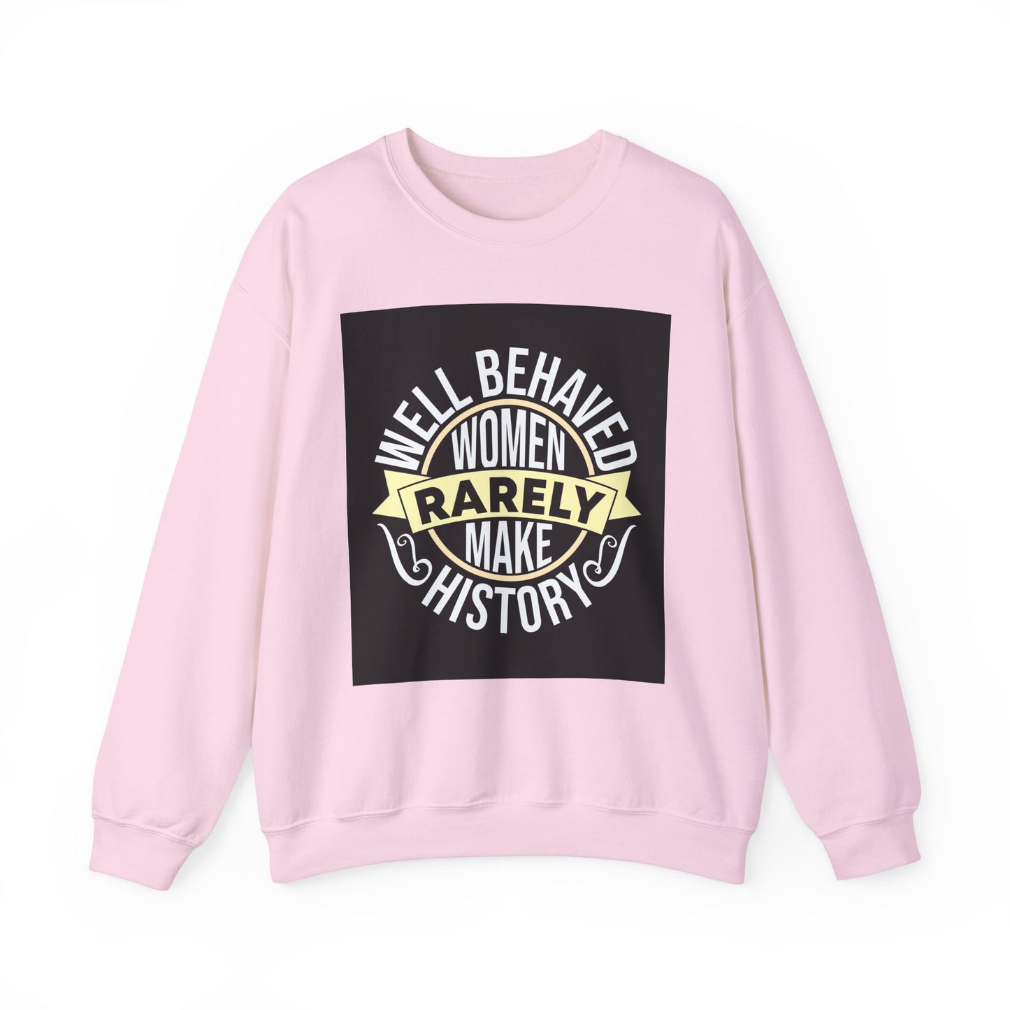 Well Behaved Women Rarely Make History Sweatshirt