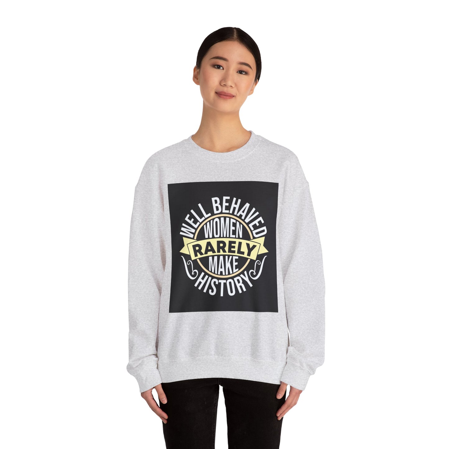 Well Behaved Women Rarely Make History Sweatshirt