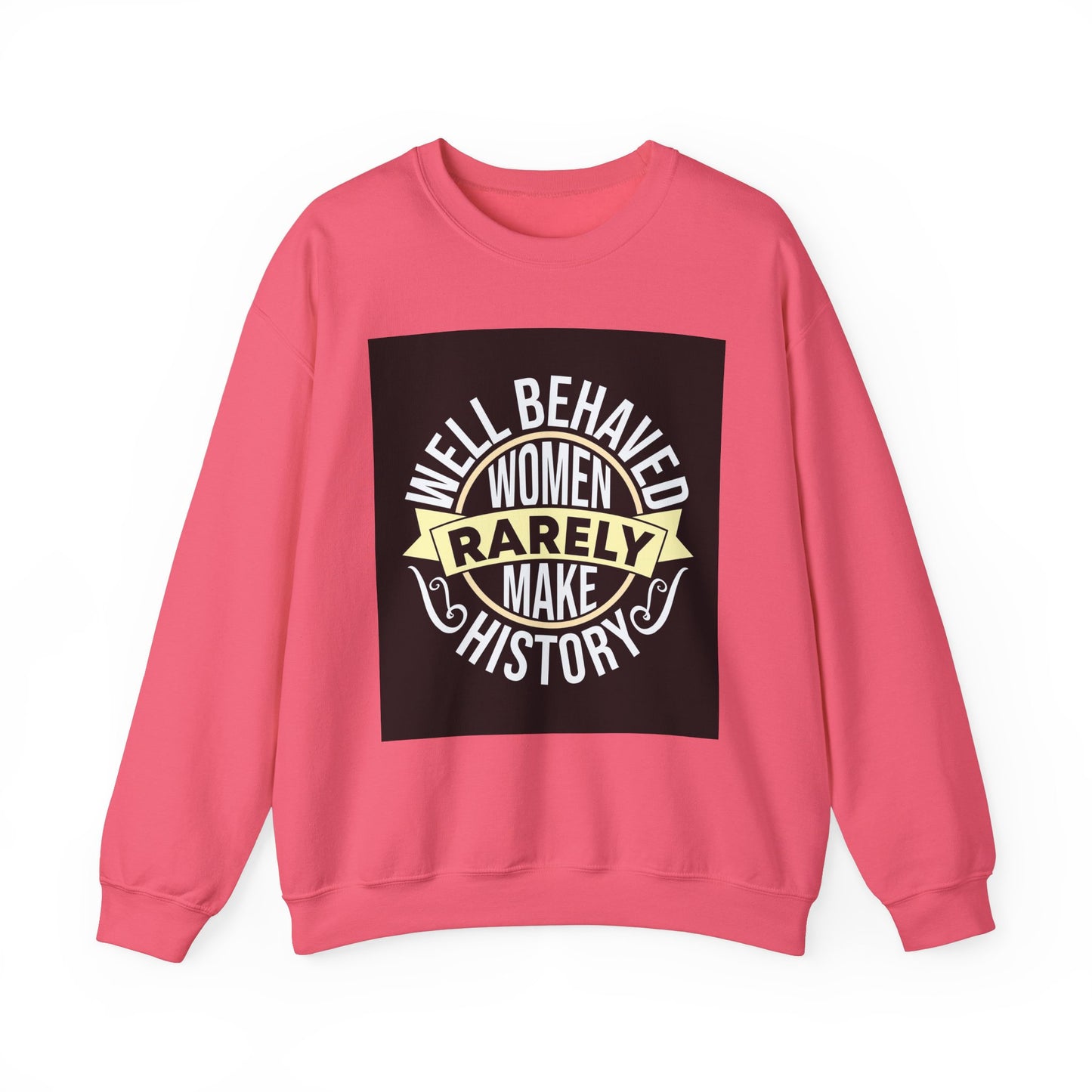 Well Behaved Women Rarely Make History Sweatshirt