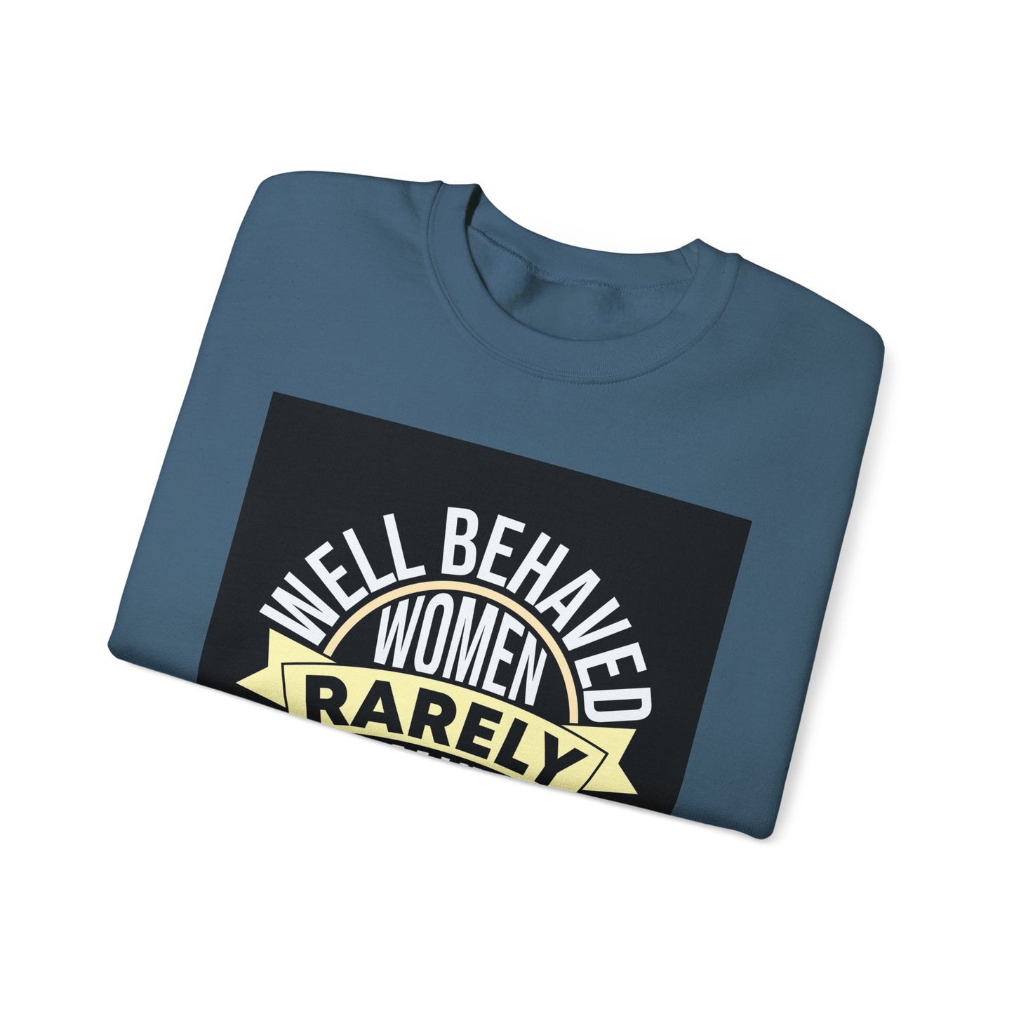 Well Behaved Women Rarely Make History Sweatshirt