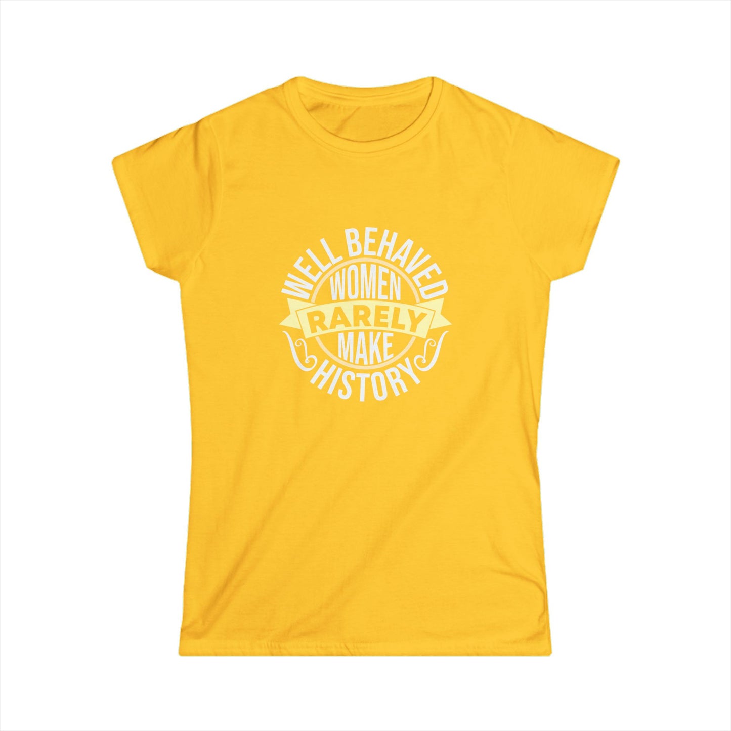 Women's Softstyle Tee: "Well Behaved Women Rarely Make History" - Empowerment Shirt