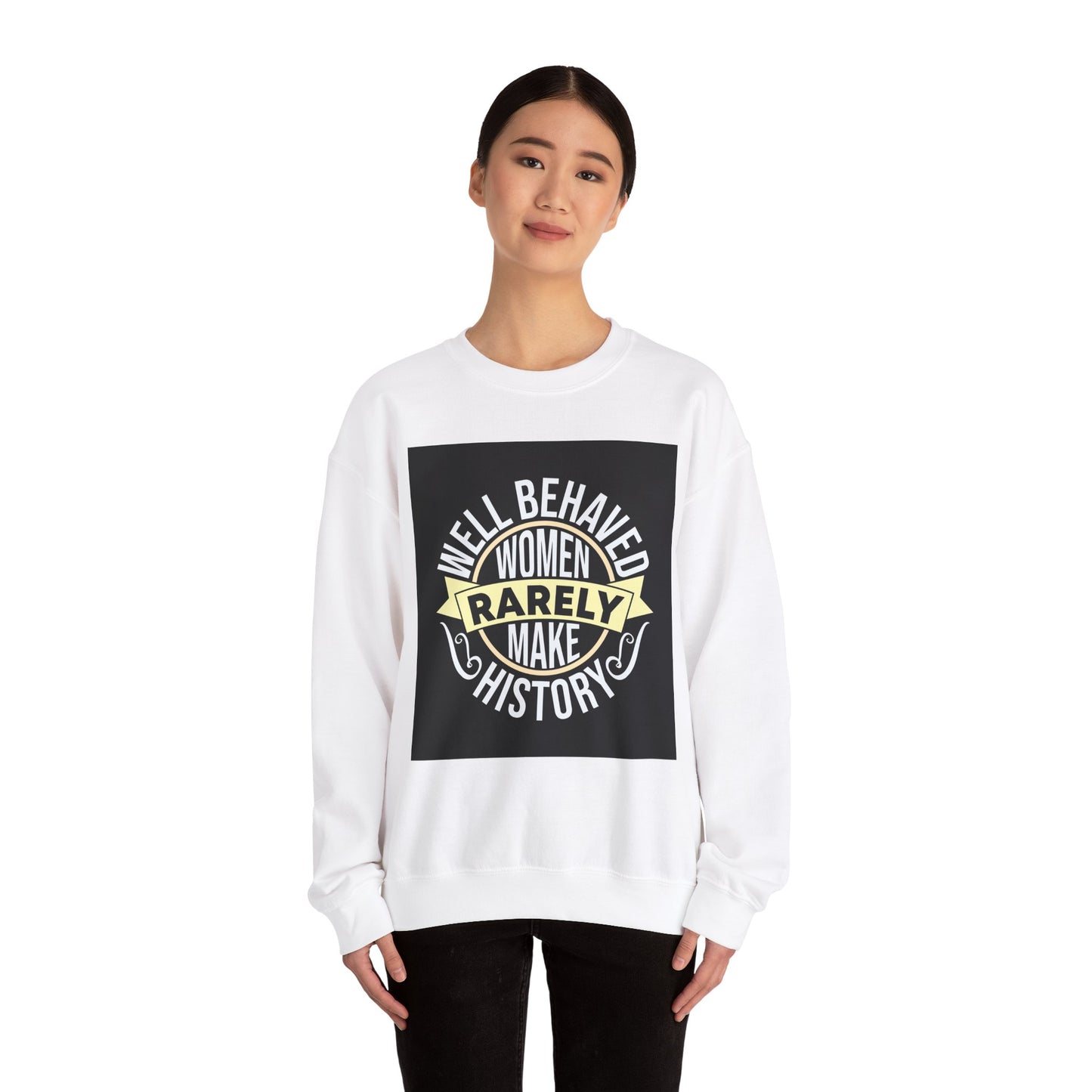 Well Behaved Women Rarely Make History Sweatshirt