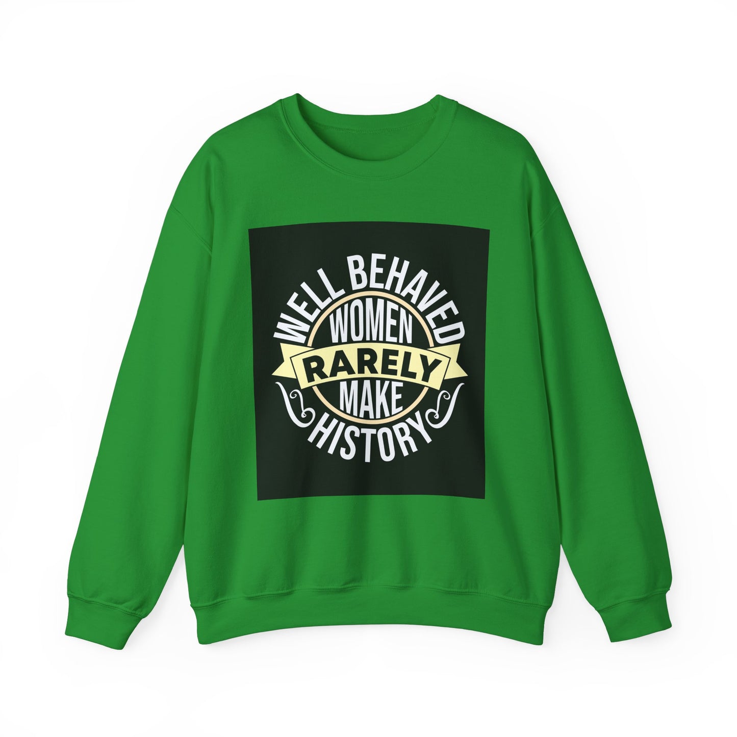 Well Behaved Women Rarely Make History Sweatshirt