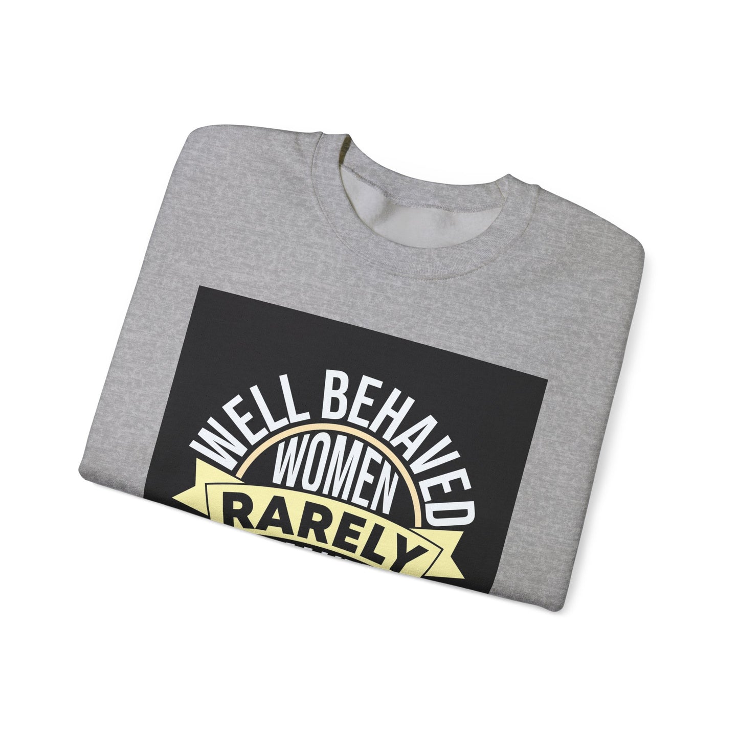 Well Behaved Women Rarely Make History Sweatshirt