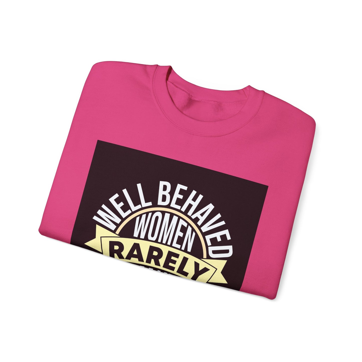 Well Behaved Women Rarely Make History Sweatshirt