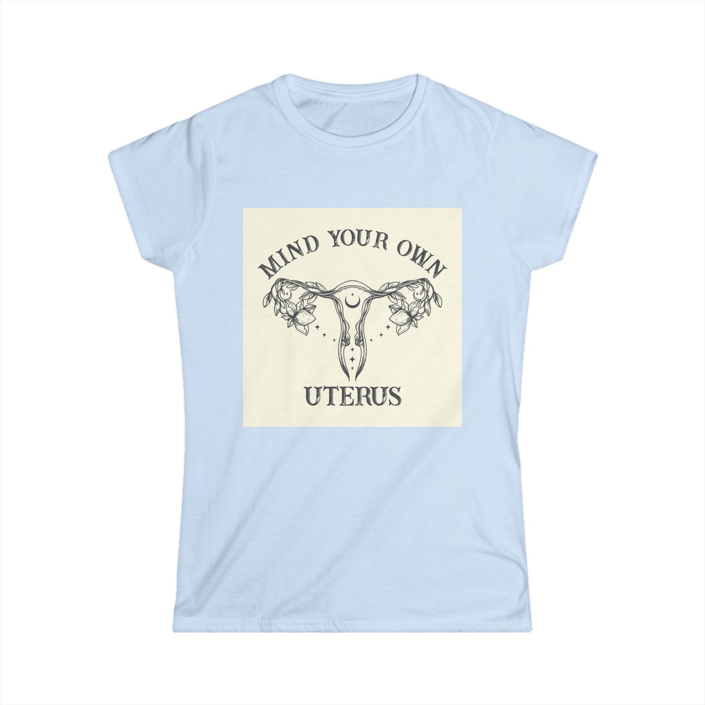 Mind Your Own Uterus Women's Tee - Empowerment T-Shirt, Feminist Apparel, Gift for Her, Casual Wear, Awareness Clothing