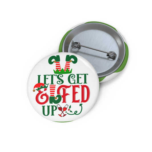Custom Holiday Pin Buttons - Let's Get Elfed Up, Christmas Party Favors, Fun Accessories, Gifts for Friends, Festive Lapel Pins