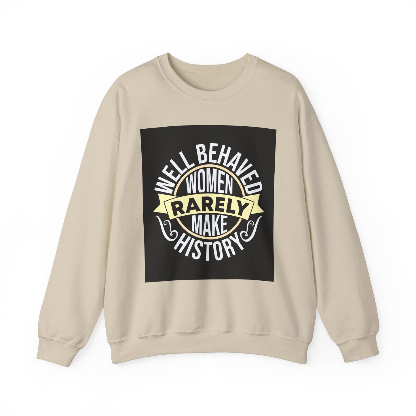 Well Behaved Women Rarely Make History Sweatshirt