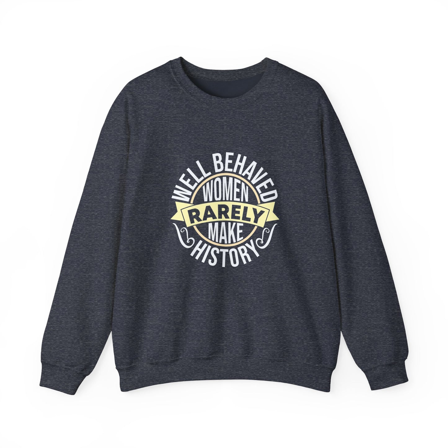 Women's Empowerment Crewneck Sweatshirt - 'Well Behaved Women Rarely Make History'