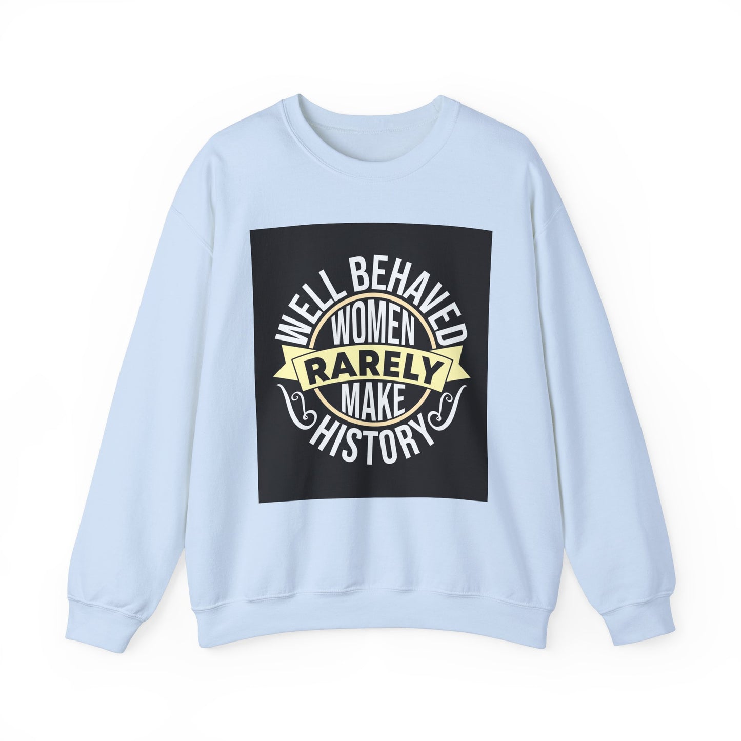 Well Behaved Women Rarely Make History Sweatshirt