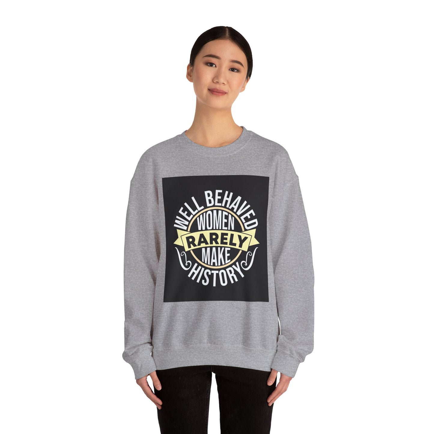 Well Behaved Women Rarely Make History Sweatshirt