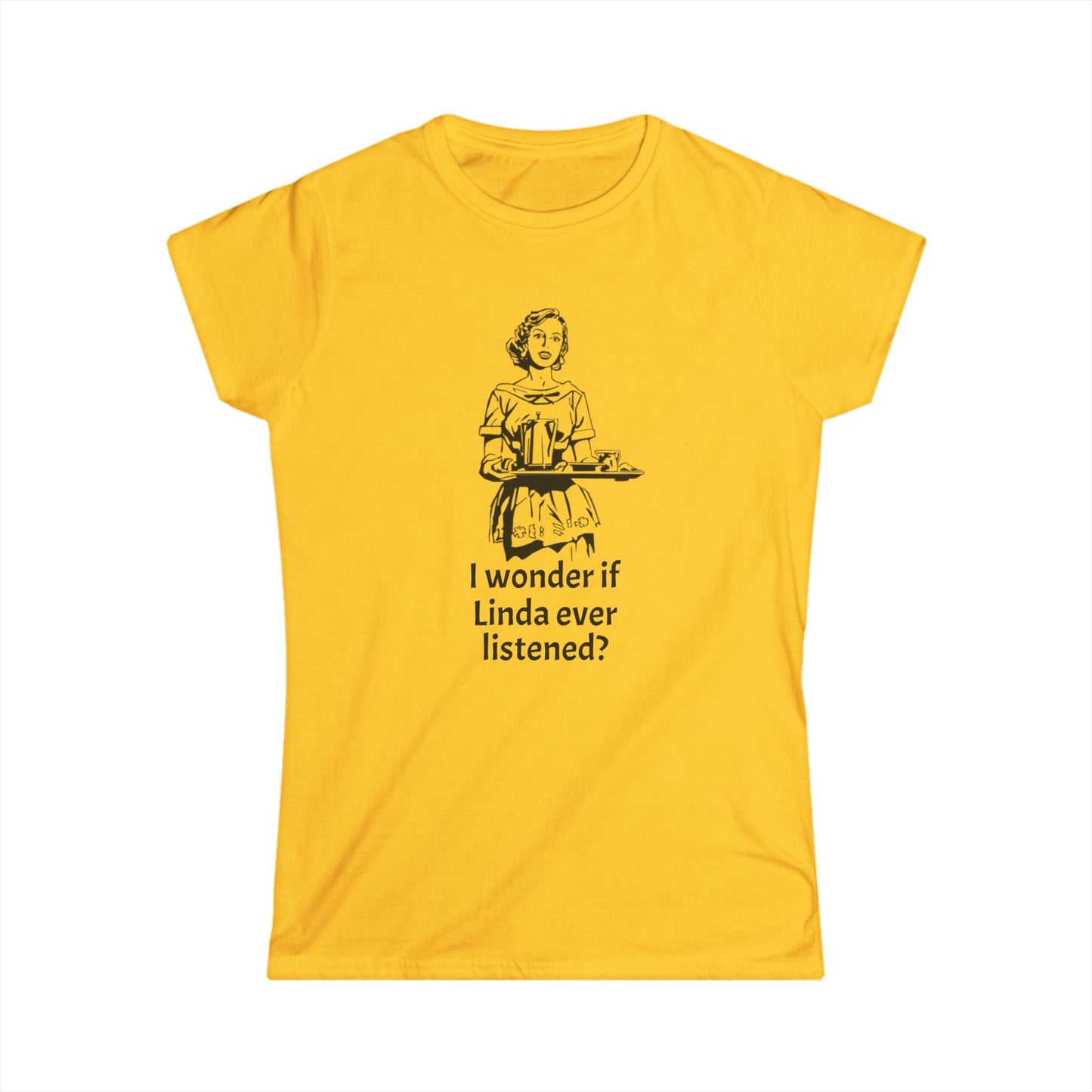 Sassy Women's Tee - "I wonder if Linda ever listened?" Humor Shirt, Gift for Friends, Casual Outfit, Funny Quote, Daily Wear