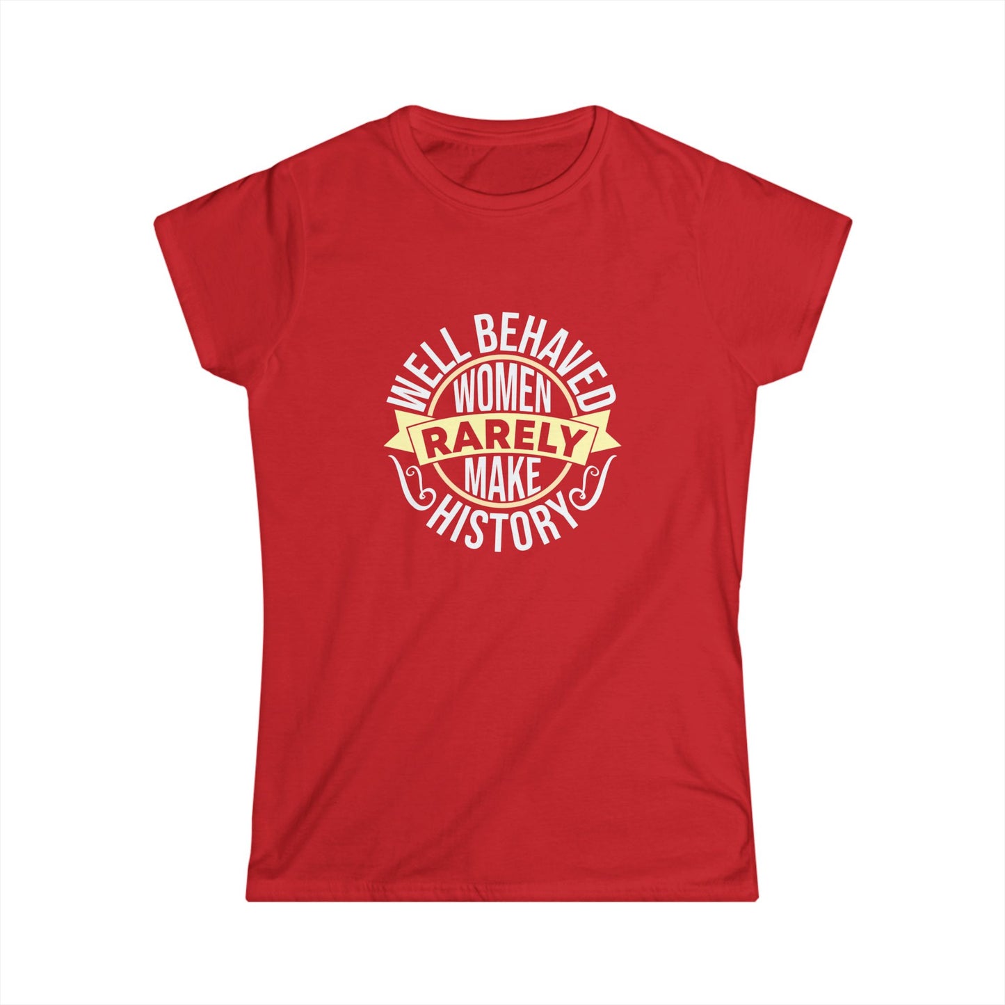 Women's Softstyle Tee: "Well Behaved Women Rarely Make History" - Empowerment Shirt