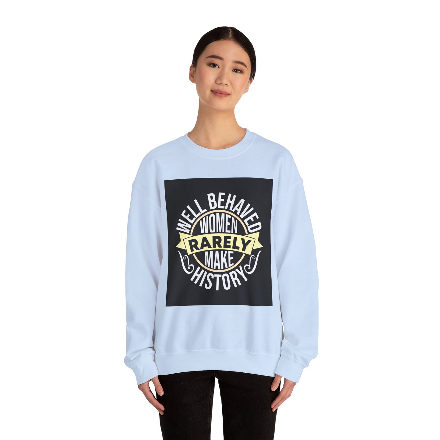 Well Behaved Women Rarely Make History Sweatshirt