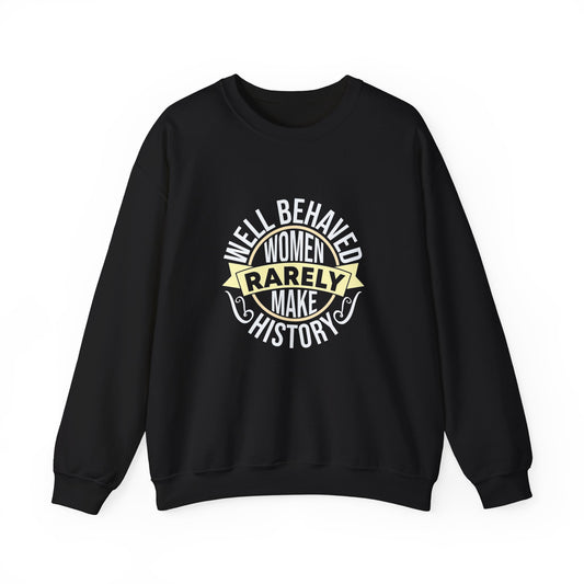 Women's Empowerment Crewneck Sweatshirt - 'Well Behaved Women Rarely Make History'