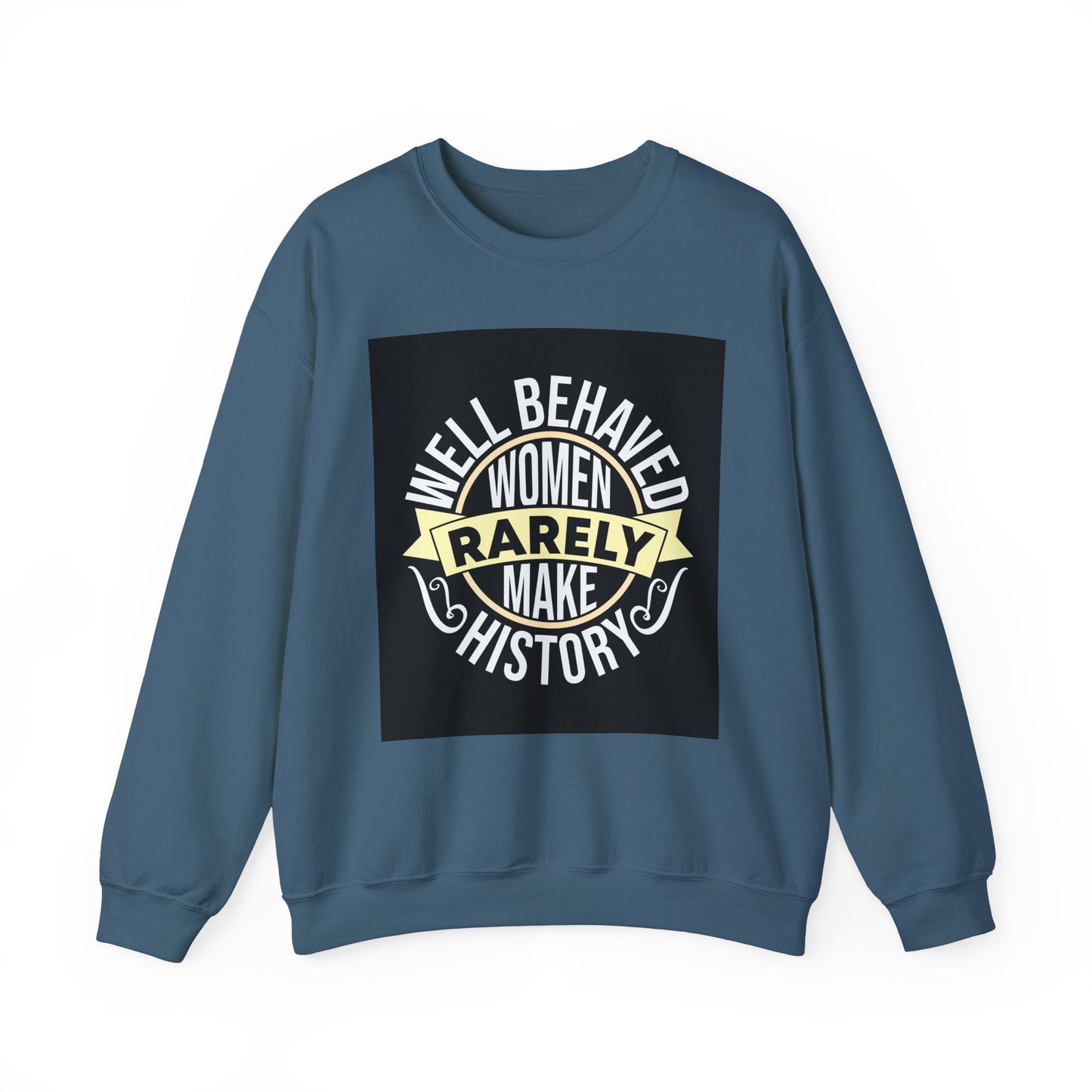 Well Behaved Women Rarely Make History Sweatshirt