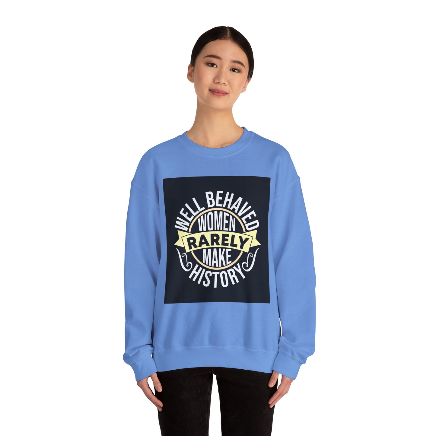 Well Behaved Women Rarely Make History Sweatshirt