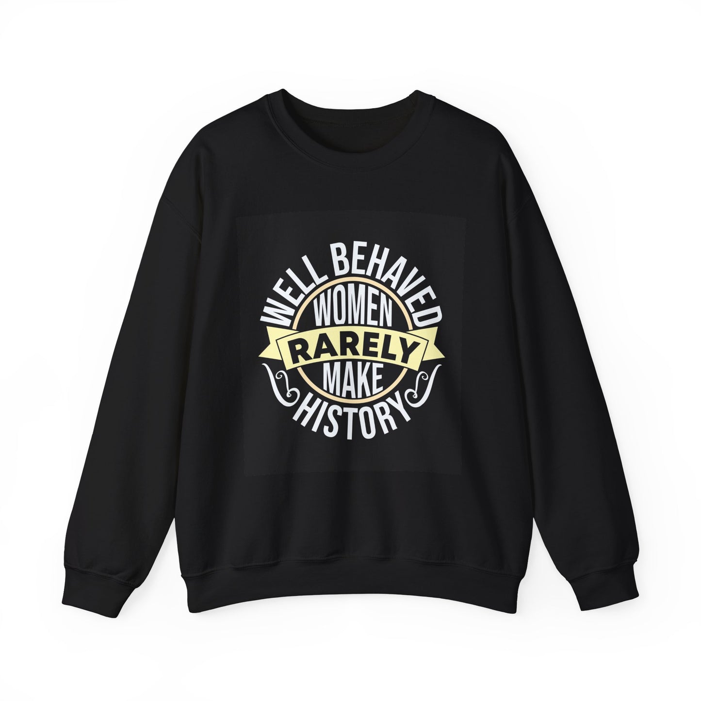 Well Behaved Women Rarely Make History Sweatshirt