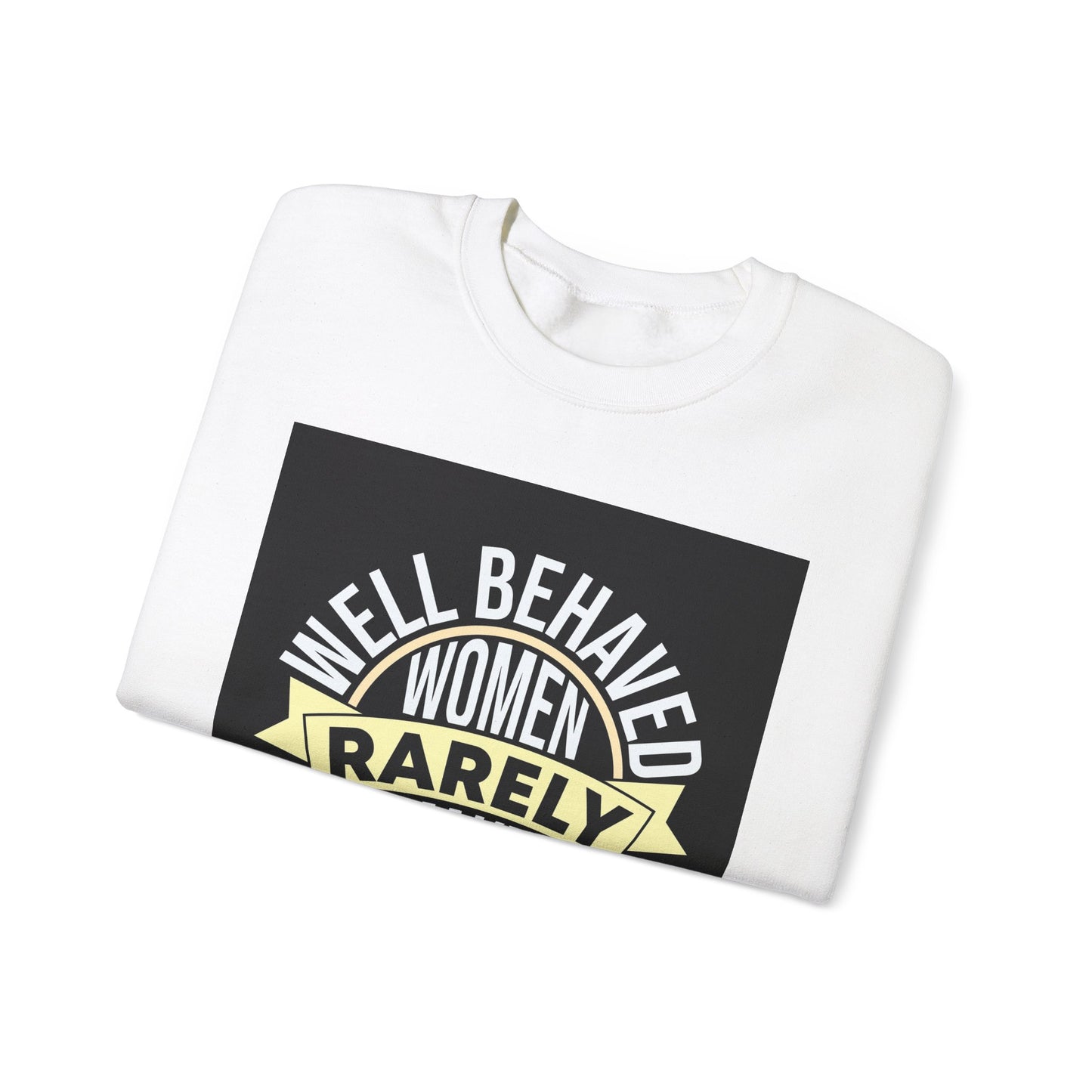 Well Behaved Women Rarely Make History Sweatshirt