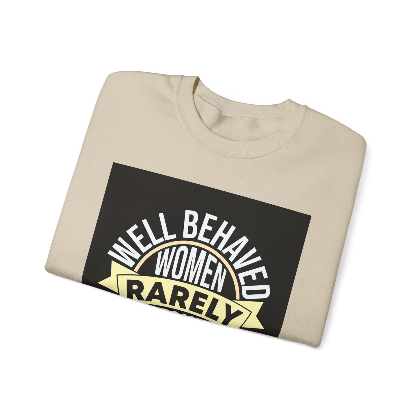 Well Behaved Women Rarely Make History Sweatshirt
