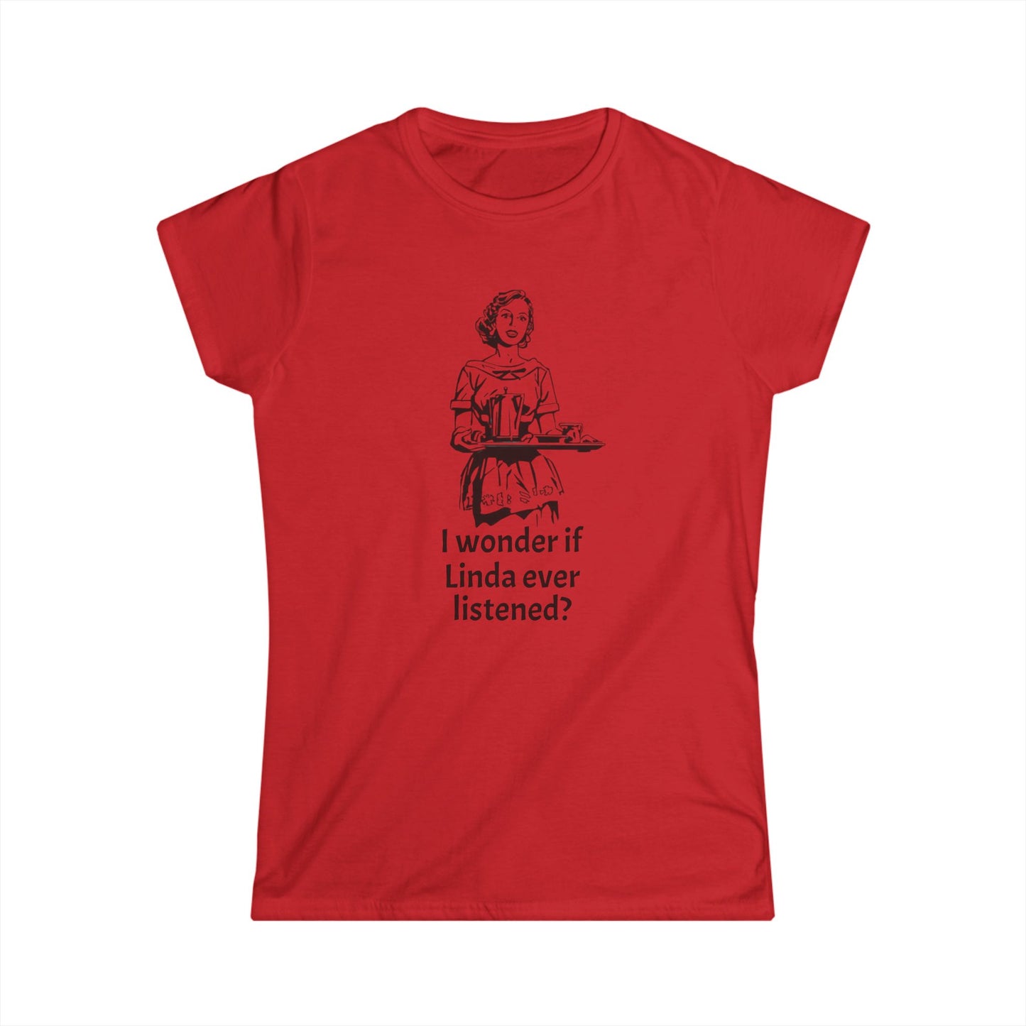 Sassy Women's Tee - "I wonder if Linda ever listened?" Humor Shirt, Gift for Friends, Casual Outfit, Funny Quote, Daily Wear