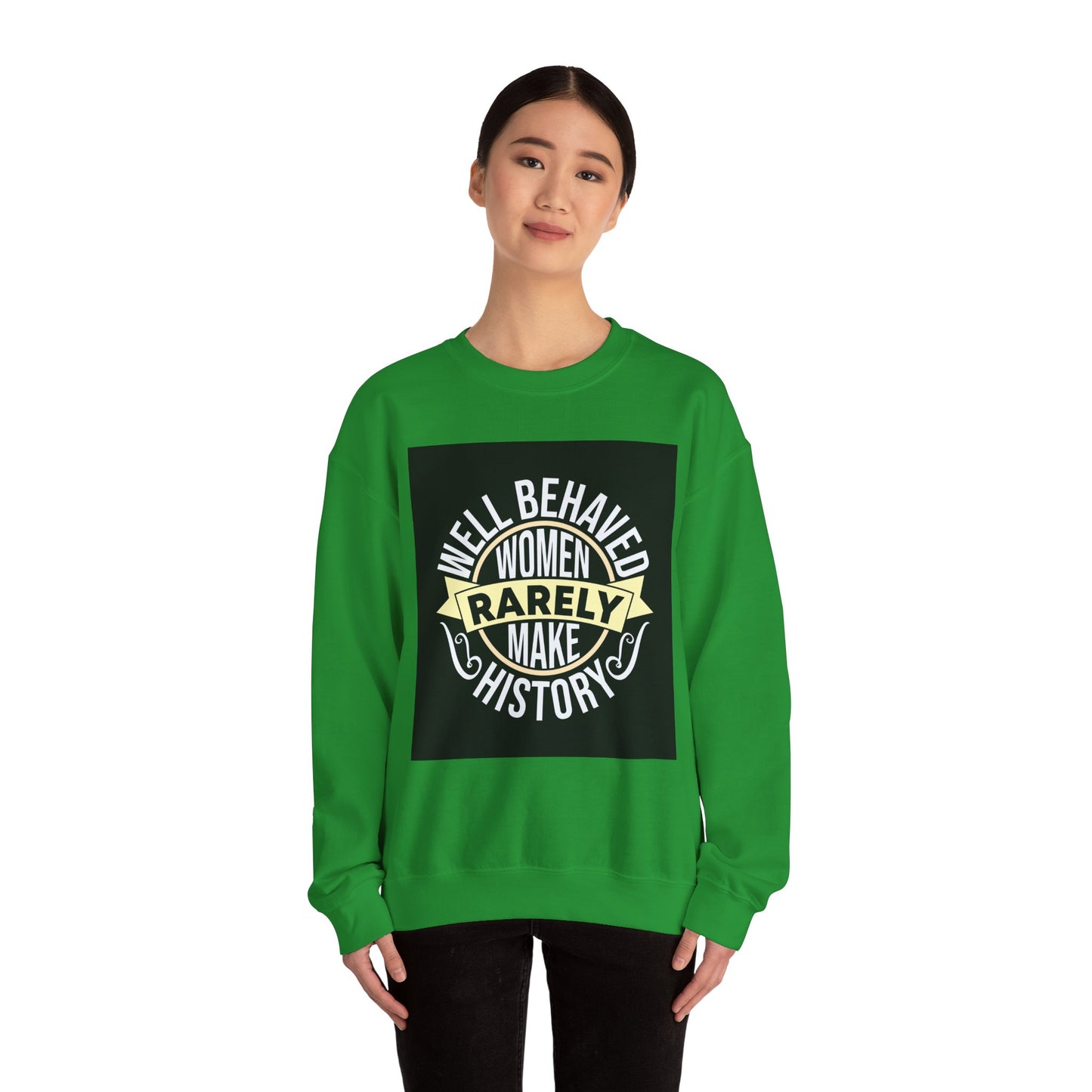 Well Behaved Women Rarely Make History Sweatshirt