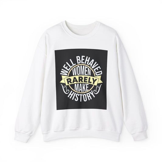 Well Behaved Women Rarely Make History Sweatshirt