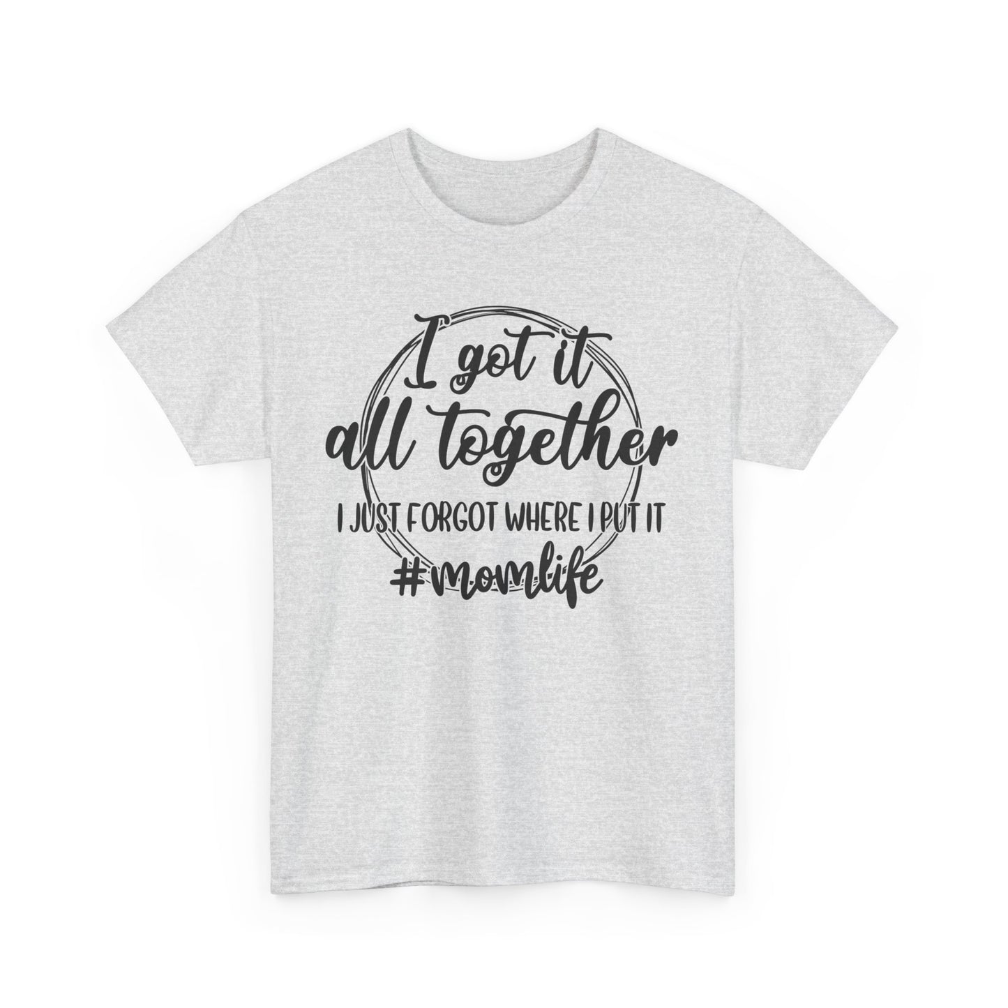 Mom Life Unisex Heavy Cotton Tee - "I Got It All Together"