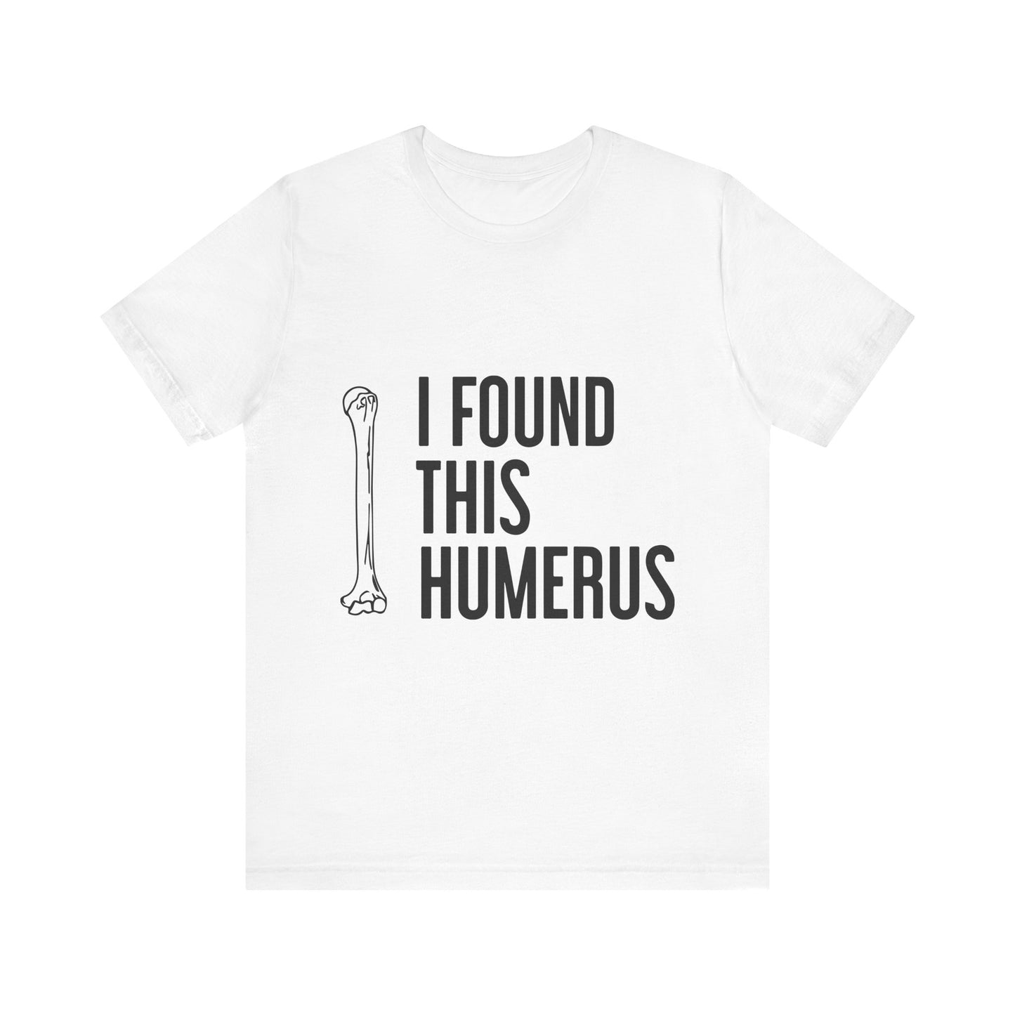 Funny Humorous Graphic Tee - "I Found This Humerus"