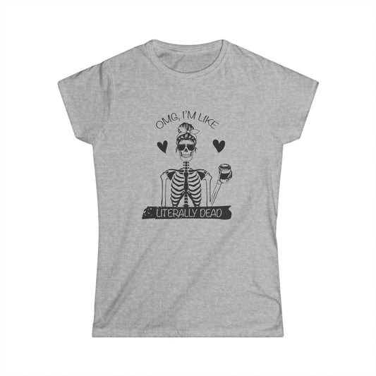 Funny Skeleton Women's Tee, Casual Halloween Shirt, Gift for Her, Quirky Graphic Tee, OMG I'm Like Literally Dead, skull tee, halloween shirt