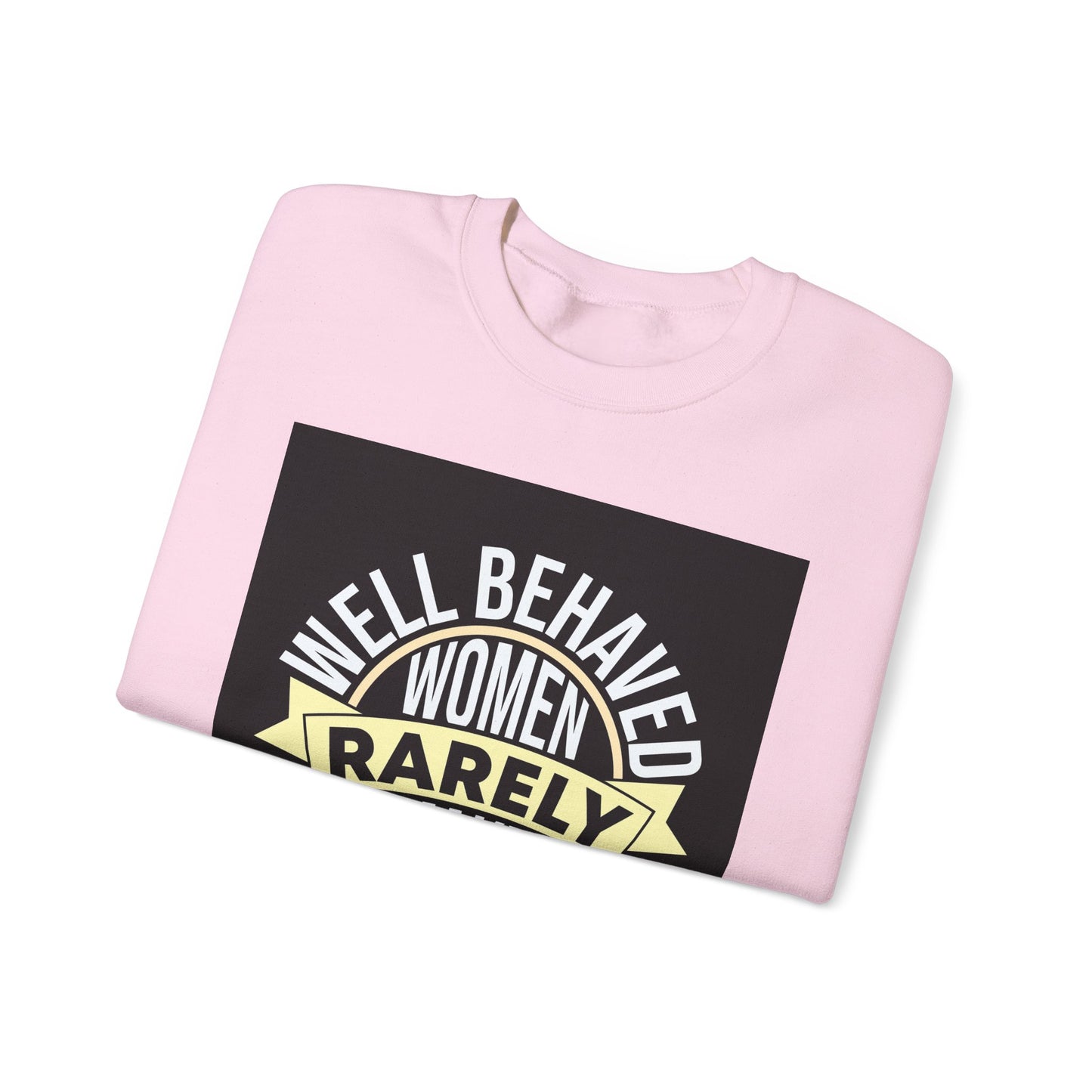 Well Behaved Women Rarely Make History Sweatshirt