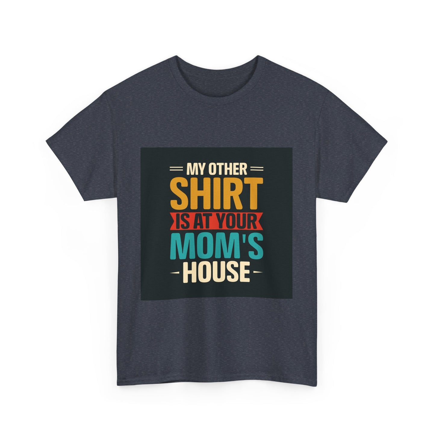 Funny Unisex Heavy Cotton Tee - 'My Other Shirt Is At Your Mom's House'