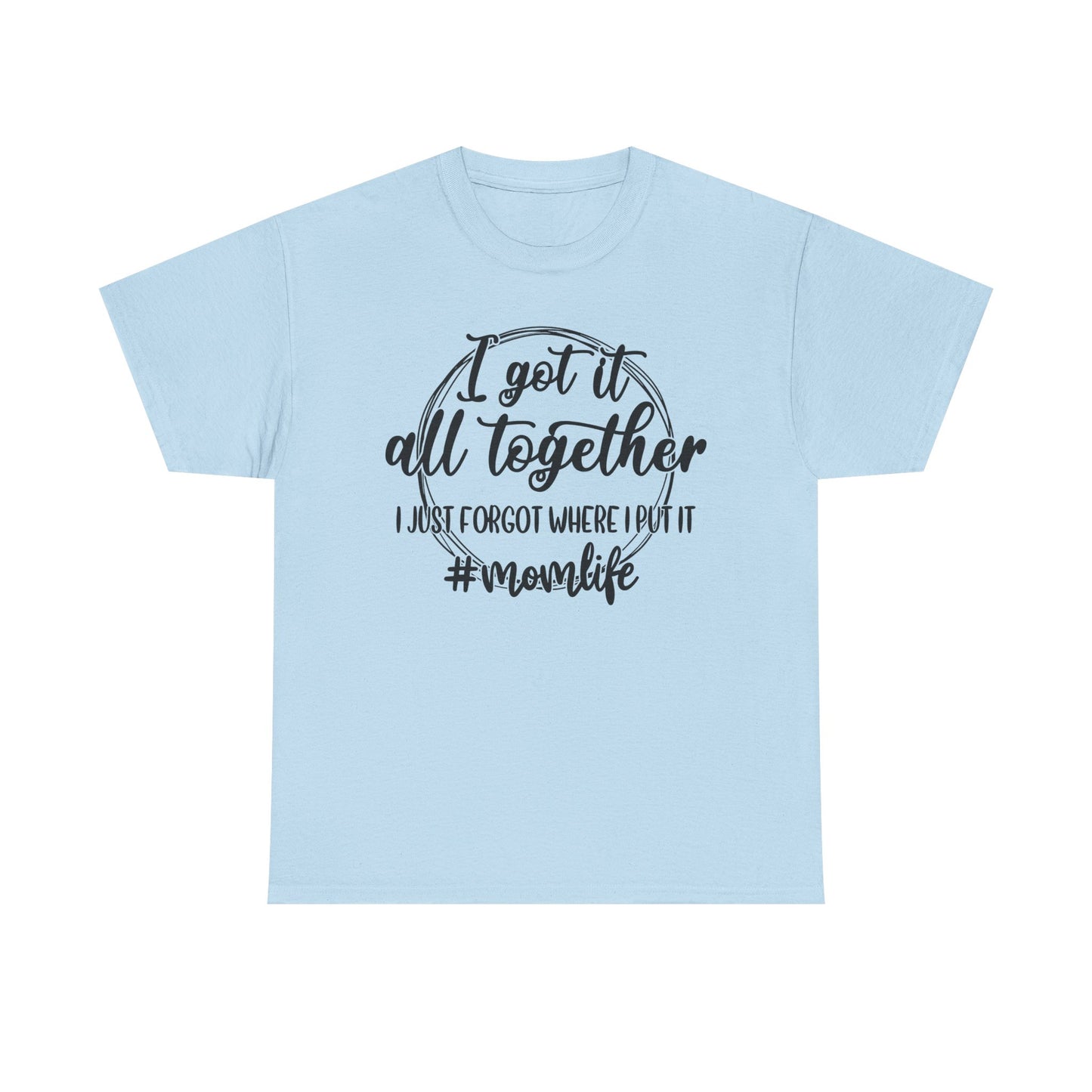 Mom Life Unisex Heavy Cotton Tee - "I Got It All Together"