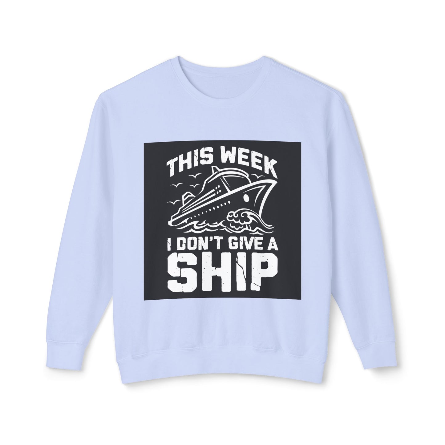 This Week I Don’t Give a Ship Unisex Lightweight Crewneck Sweatshirt - Nautical Humor