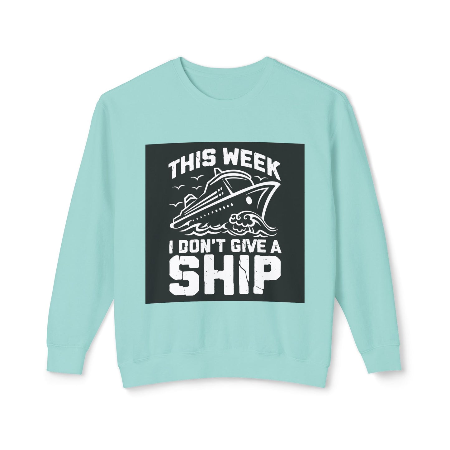 This Week I Don’t Give a Ship Unisex Lightweight Crewneck Sweatshirt - Nautical Humor