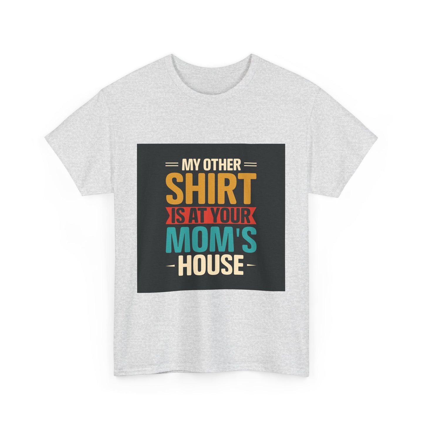 Funny Unisex Heavy Cotton Tee - 'My Other Shirt Is At Your Mom's House'